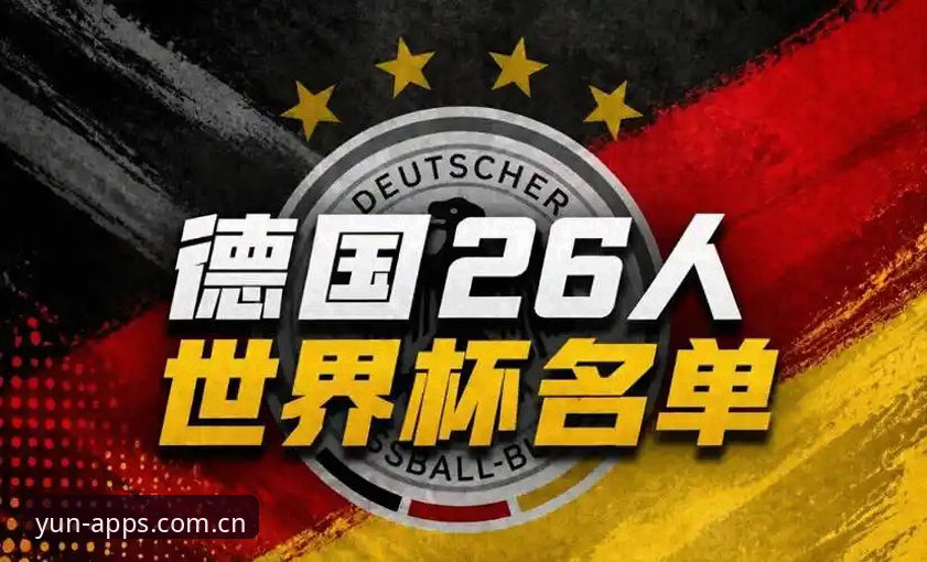 德国队世界杯大名单深度解析：诺伊尔回归与开运体育平台观赛指南